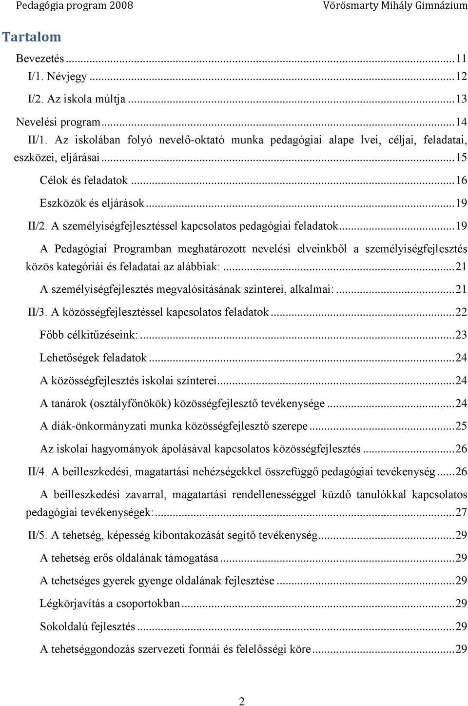 A személyiségfejlesztéssel kapcsolatos pedagógiai feladatok... 19 A Pedagógiai Programban meghatározott nevelési elveinkből a személyiségfejlesztés közös kategóriái és feladatai az alábbiak:.