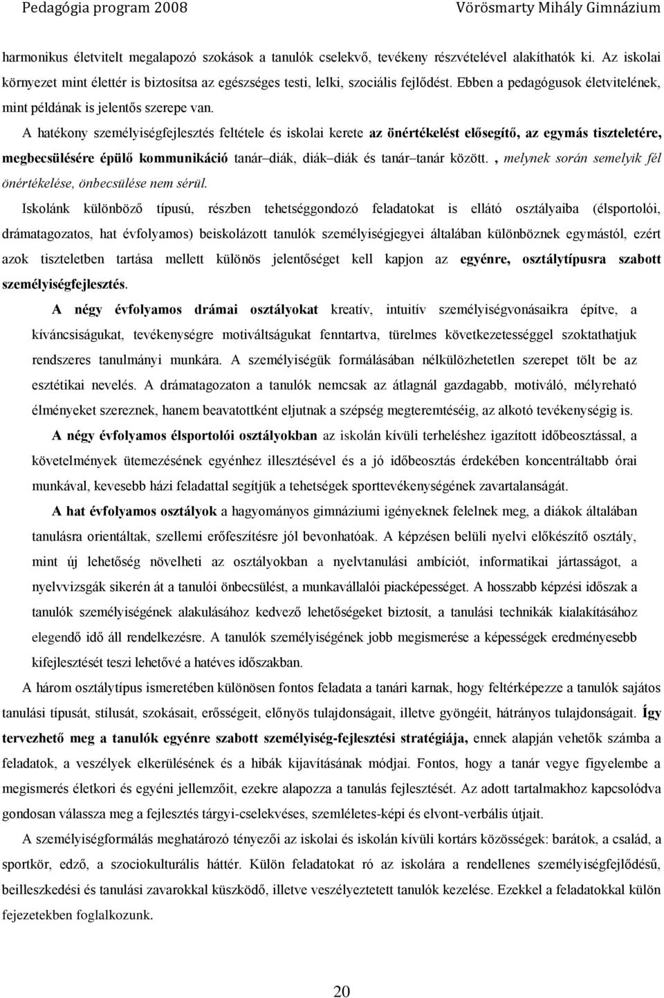 A hatékony személyiségfejlesztés feltétele és iskolai kerete az önértékelést elősegítő, az egymás tiszteletére, megbecsülésére épülő kommunikáció tanár diák, diák diák és tanár tanár között.