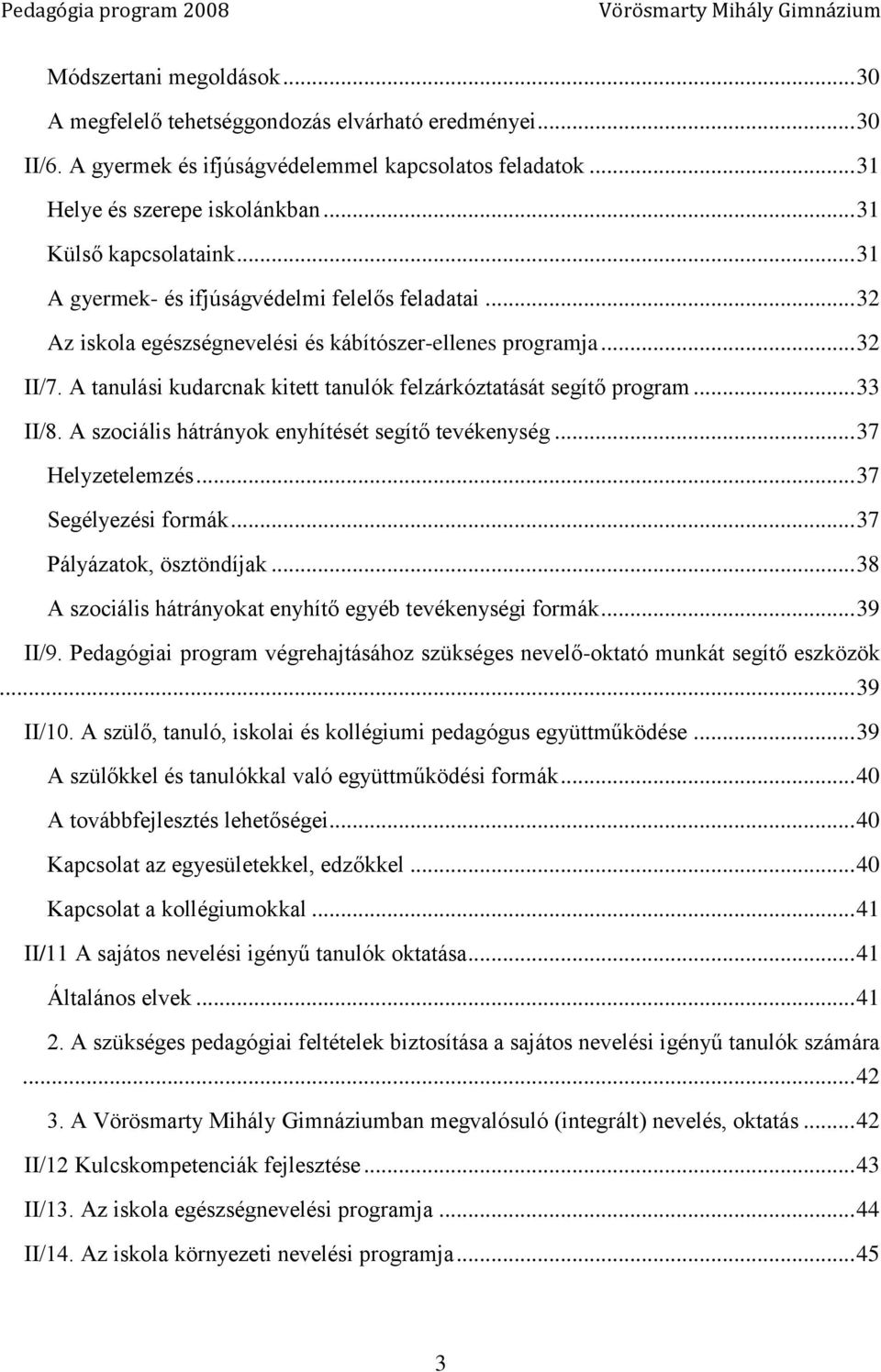 A tanulási kudarcnak kitett tanulók felzárkóztatását segítő program... 33 II/8. A szociális hátrányok enyhítését segítő tevékenység... 37 Helyzetelemzés... 37 Segélyezési formák.