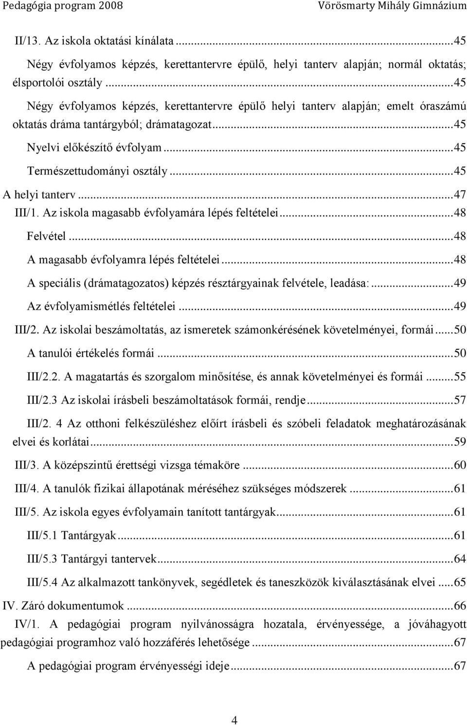 .. 45 A helyi tanterv... 47 III/1. Az iskola magasabb évfolyamára lépés feltételei... 48 Felvétel... 48 A magasabb évfolyamra lépés feltételei.