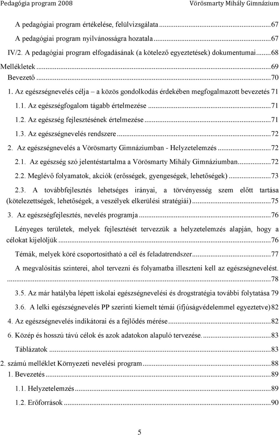 Az egészségnevelés célja a közös gondolkodás érdekében megfogalmazott bevezetés 71 1.1. Az egészségfogalom tágabb értelmezése... 71 1.2. Az egészség fejlesztésének értelmezése... 71 1.3.