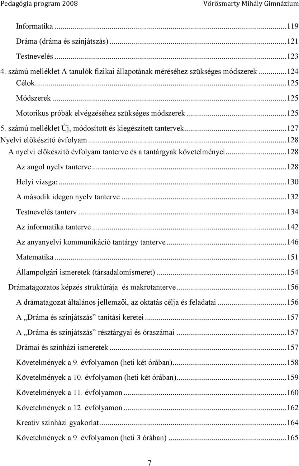 számú melléklet Új, módosított és kiegészített tantervek... 127 Nyelvi előkészítő évfolyam... 128 A nyelvi előkészítő évfolyam tanterve és a tantárgyak követelményei... 128 Az angol nyelv tanterve.