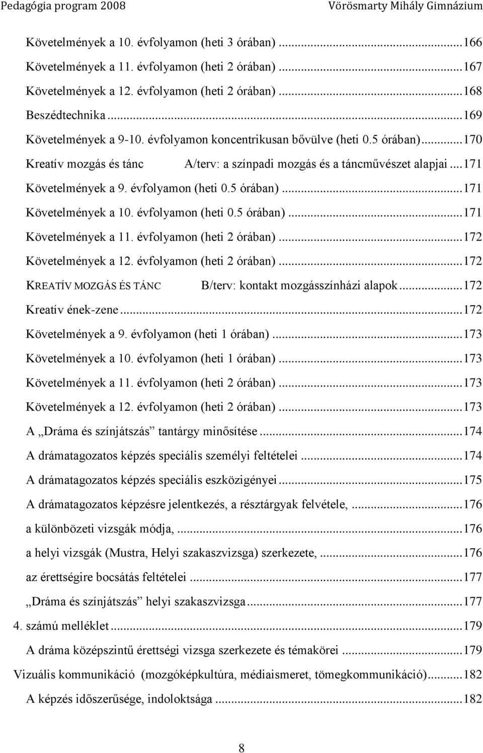 .. 170 Kreatív mozgás és tánc A/terv: a színpadi mozgás és a táncművészet alapjai... 171 Követelmények a 9. évfolyamon (heti 0.5 órában)... 171 Követelmények a 10. évfolyamon (heti 0.5 órában)... 171 Követelmények a 11.