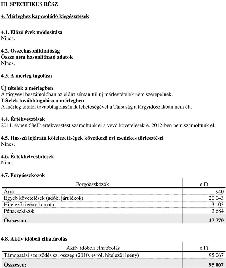 Tételek továbbtagolása a mérlegben A mérleg tételei továbbtagolásának lehetőségével a Társaság a tárgyidőszakban nem élt. 4.4. Értékvesztések 2011.