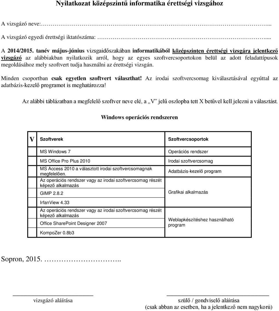 feladattípusok megoldásához mely szoftvert tudja használni az érettségi vizsgán. Minden csoportban csak egyetlen szoftvert választhat!