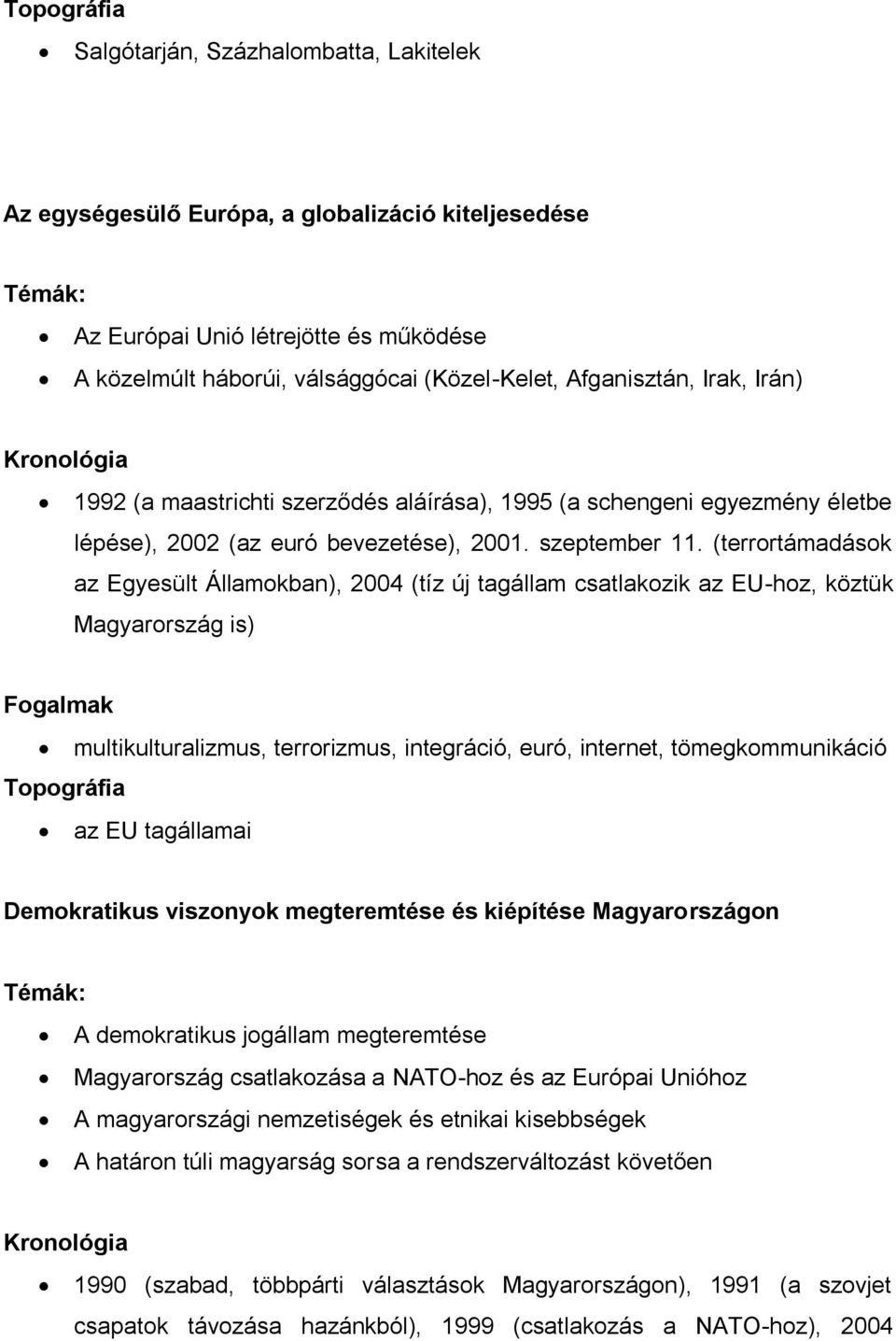 (terrortámadások az Egyesült Államokban), 2004 (tíz új tagállam csatlakozik az EU-hoz, köztük Magyarország is) Fogalmak multikulturalizmus, terrorizmus, integráció, euró, internet, tömegkommunikáció