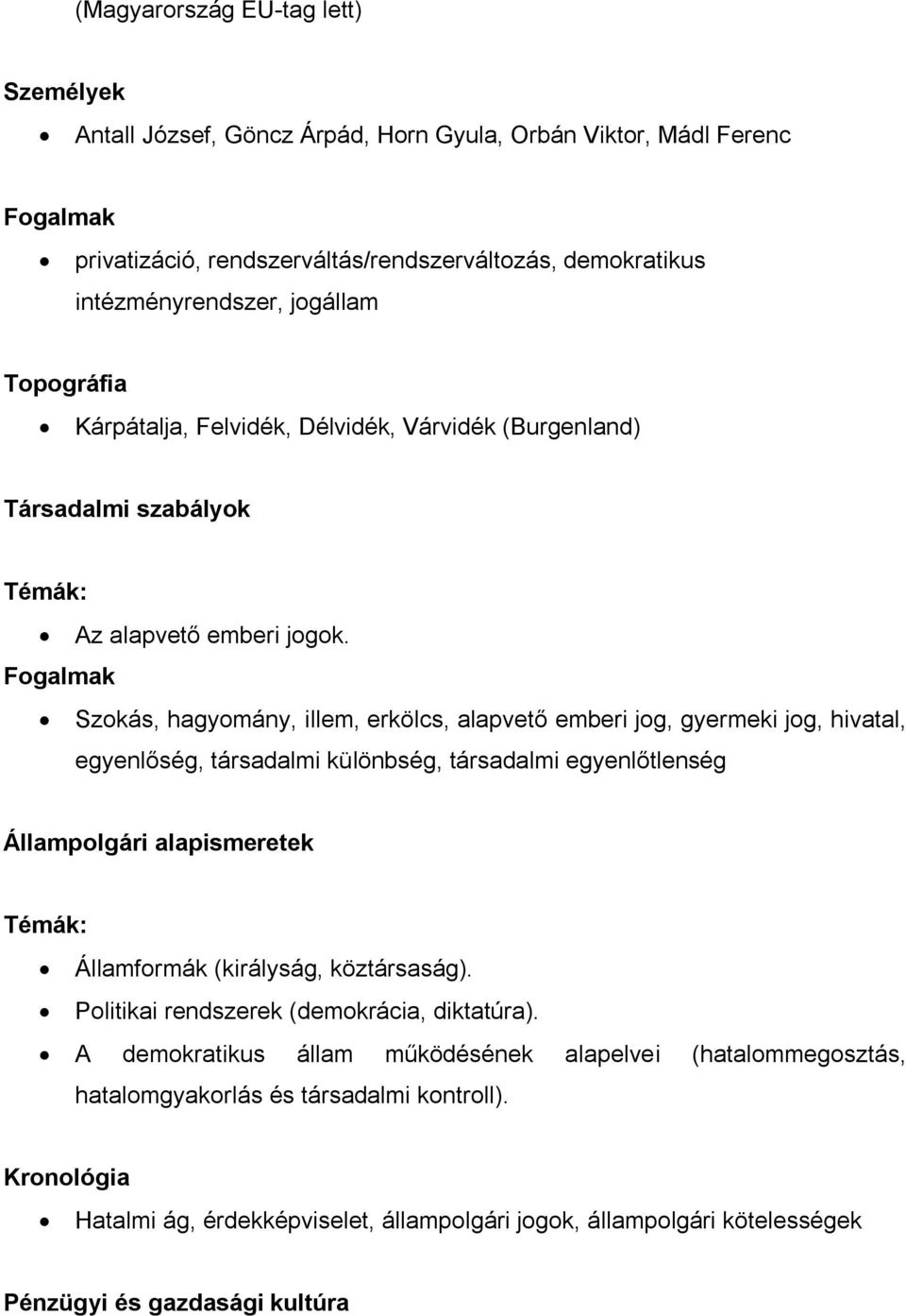 Fogalmak Szokás, hagyomány, illem, erkölcs, alapvető emberi jog, gyermeki jog, hivatal, egyenlőség, társadalmi különbség, társadalmi egyenlőtlenség Állampolgári alapismeretek Témák: Államformák