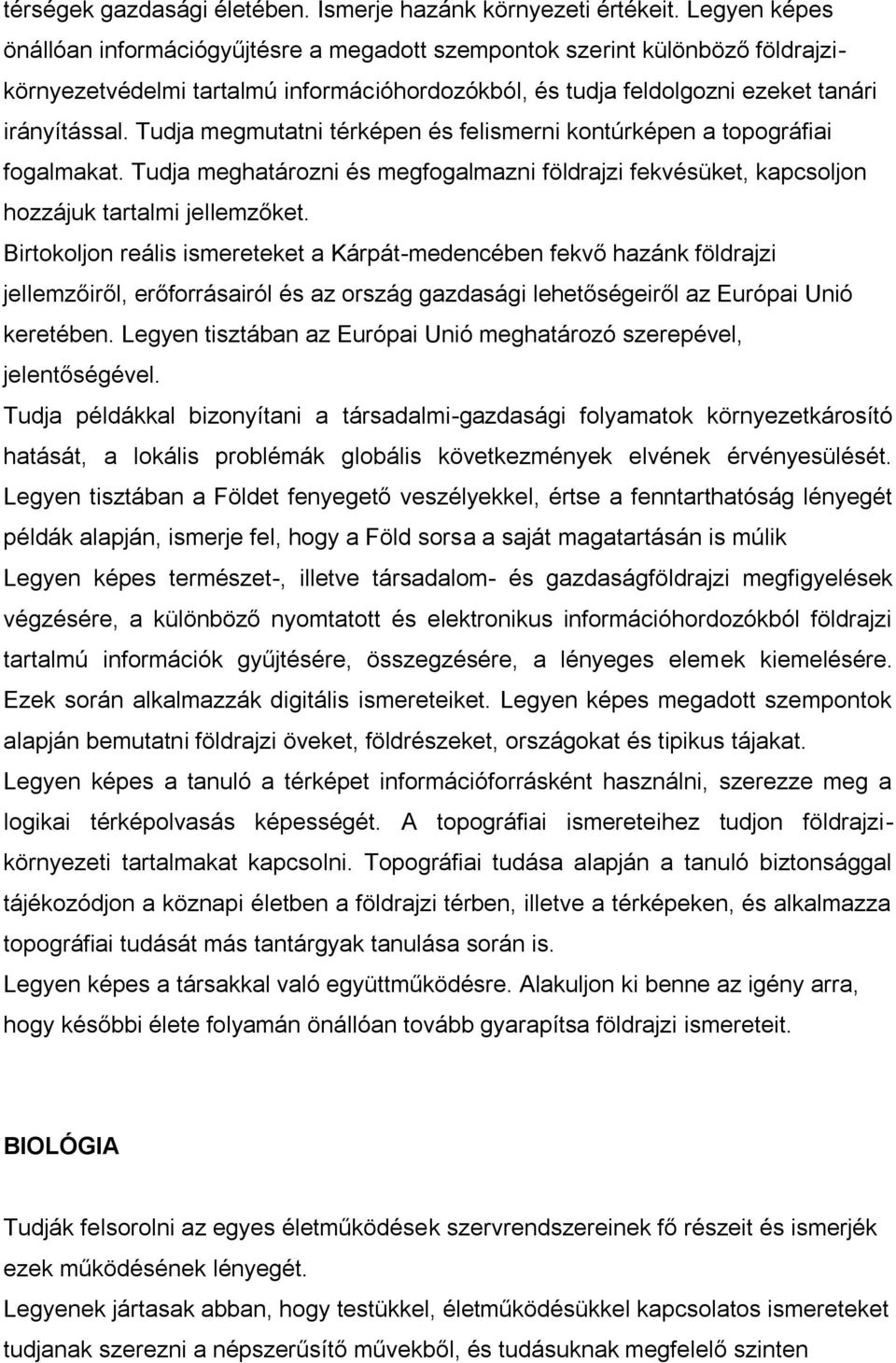 Tudja megmutatni térképen és felismerni kontúrképen a topográfiai fogalmakat. Tudja meghatározni és megfogalmazni földrajzi fekvésüket, kapcsoljon hozzájuk tartalmi jellemzőket.