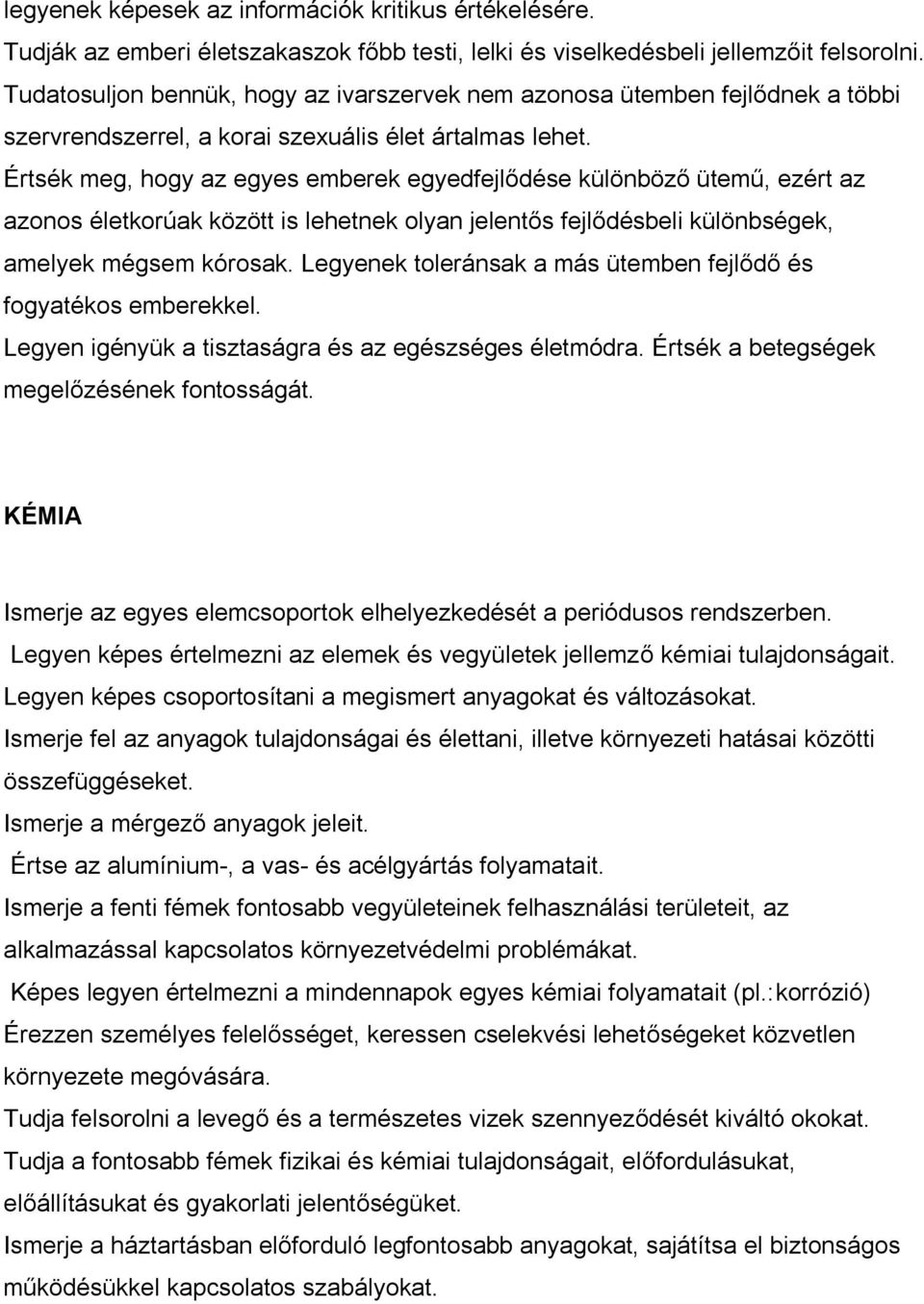 Értsék meg, hogy az egyes emberek egyedfejlődése különböző ütemű, ezért az azonos életkorúak között is lehetnek olyan jelentős fejlődésbeli különbségek, amelyek mégsem kórosak.