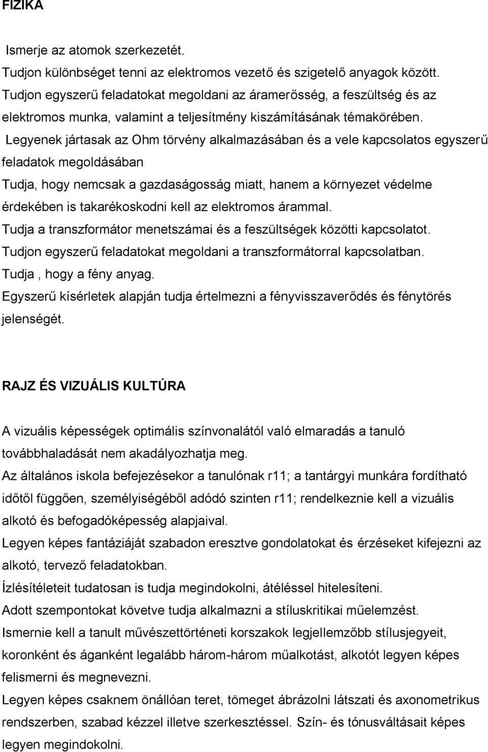 Legyenek jártasak az Ohm törvény alkalmazásában és a vele kapcsolatos egyszerű feladatok megoldásában Tudja, hogy nemcsak a gazdaságosság miatt, hanem a környezet védelme érdekében is takarékoskodni