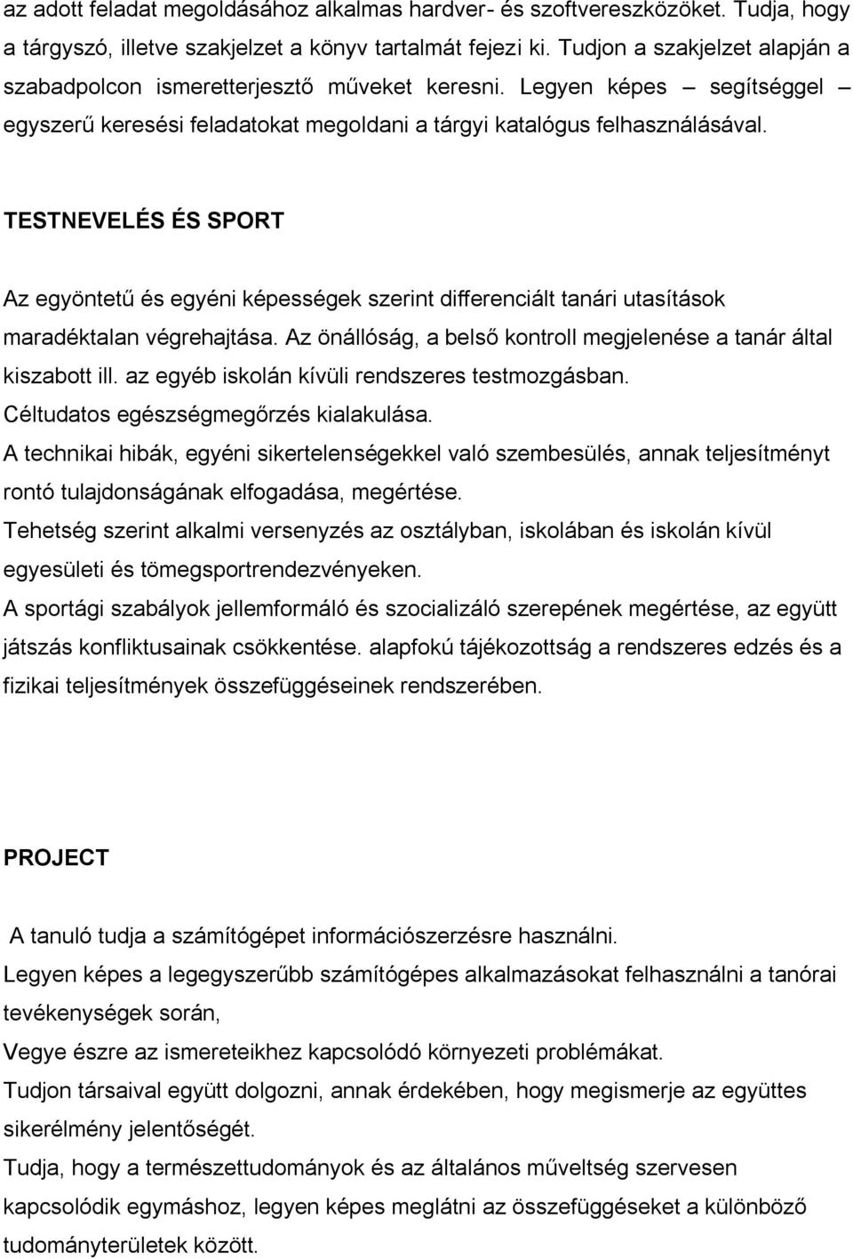 TESTNEVELÉS ÉS SPORT Az egyöntetű és egyéni képességek szerint differenciált tanári utasítások maradéktalan végrehajtása. Az önállóság, a belső kontroll megjelenése a tanár által kiszabott ill.