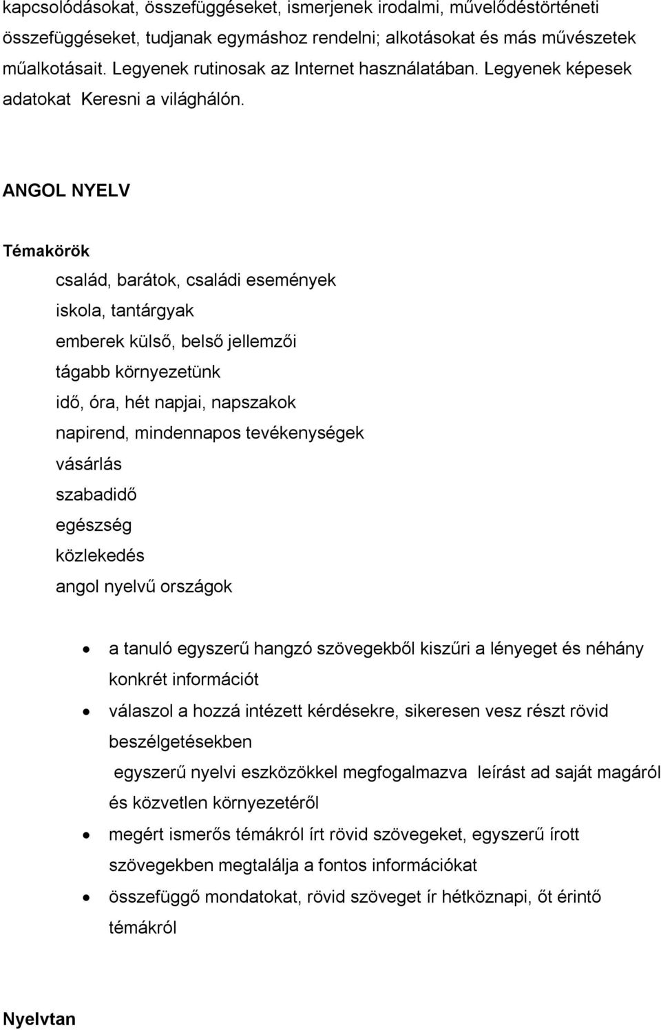 ANGOL NYELV Témakörök család, barátok, családi események iskola, tantárgyak emberek külső, belső jellemzői tágabb környezetünk idő, óra, hét napjai, napszakok napirend, mindennapos tevékenységek