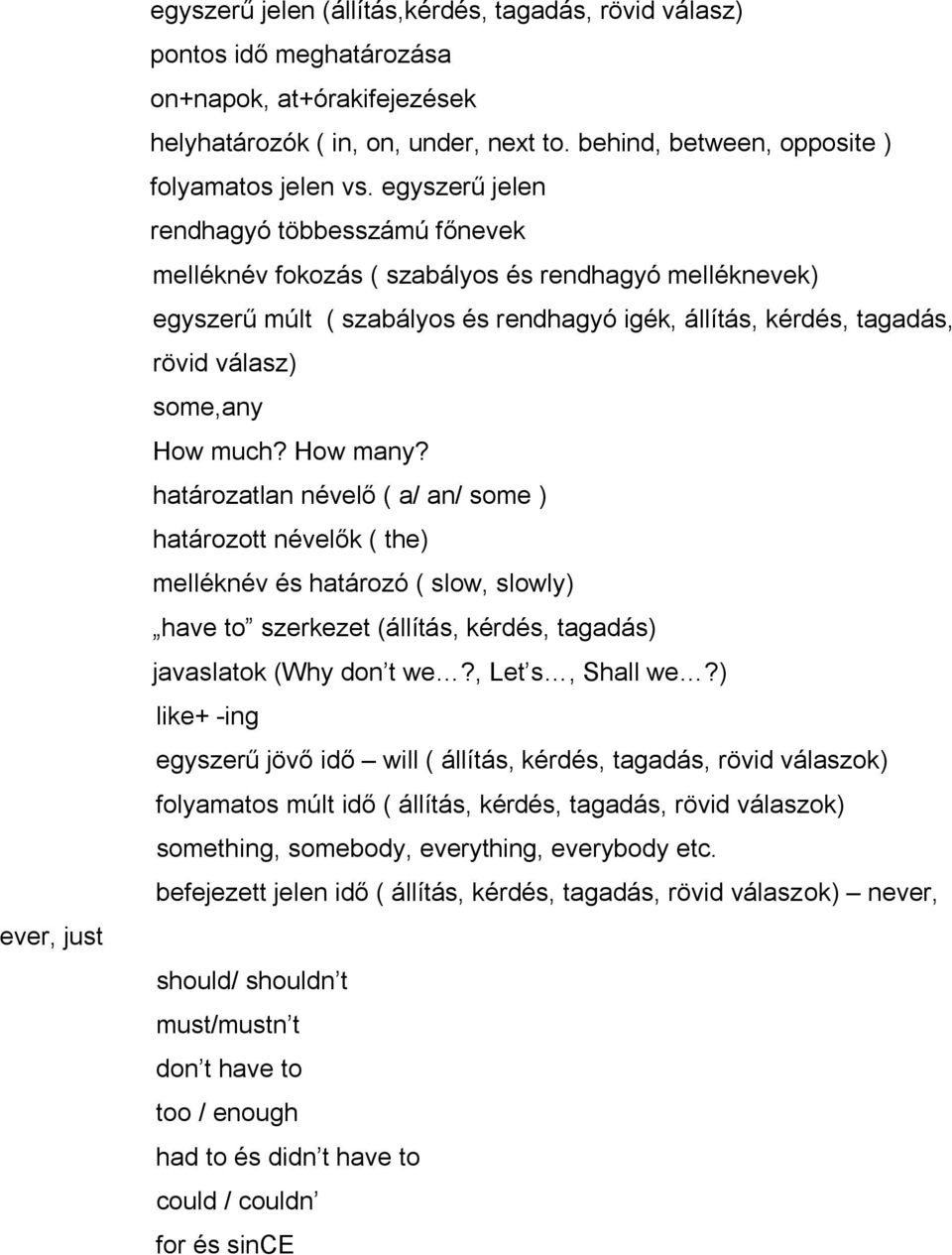 egyszerű jelen rendhagyó többesszámú főnevek melléknév fokozás ( szabályos és rendhagyó melléknevek) egyszerű múlt ( szabályos és rendhagyó igék, állítás, kérdés, tagadás, rövid válasz) some,any How