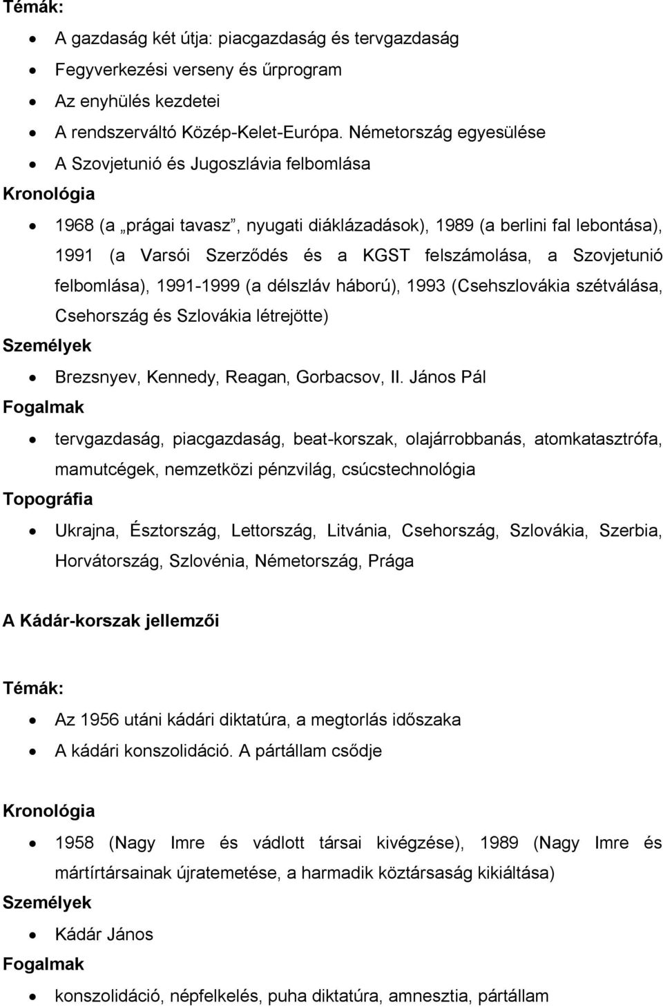 felszámolása, a Szovjetunió felbomlása), 1991-1999 (a délszláv háború), 1993 (Csehszlovákia szétválása, Csehország és Szlovákia létrejötte) Személyek Brezsnyev, Kennedy, Reagan, Gorbacsov, II.