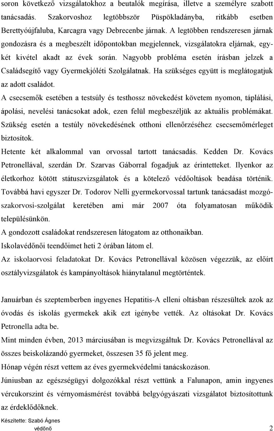 Nagyobb probléma esetén írásban jelzek a Családsegítő vagy Gyermekjóléti Szolgálatnak. Ha szükséges együtt is meglátogatjuk az adott családot.