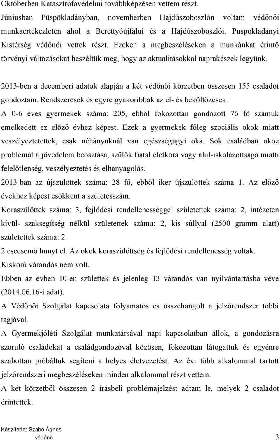 Ezeken a megbeszéléseken a munkánkat érintő törvényi változásokat beszéltük meg, hogy az aktualitásokkal naprakészek legyünk.