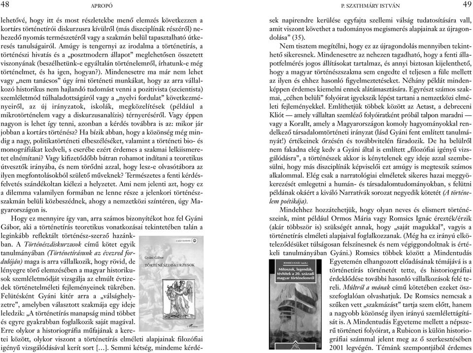 Amúgy is tengernyi az irodalma a történetírás, a történészi hivatás és a posztmodern állapot meglehetõsen összetett viszonyának (beszélhetünk-e egyáltalán történelemrõl, írhatunk-e még történelmet,