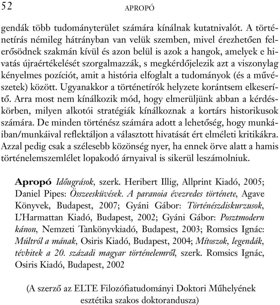 a viszonylag kényelmes pozíciót, amit a história elfoglalt a tudományok (és a mûvészetek) között. Ugyanakkor a történetírók helyzete korántsem elkeserítõ.