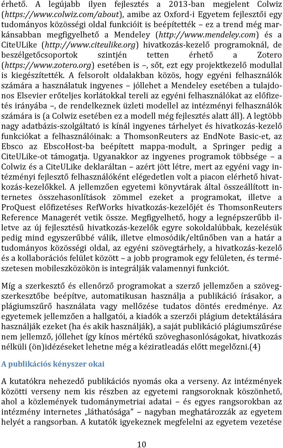 com) és a CiteULike (http://www.citeulike.org) hivatkozás-kezelő programoknál, de beszélgetőcsoportok szintjén tetten érhető a Zotero (https://www.zotero.