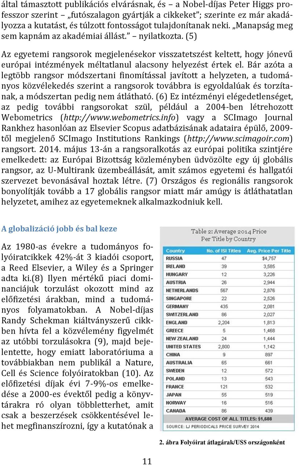 (5) Az egyetemi rangsorok megjelenésekor visszatetszést keltett, hogy jónevű európai intézmények méltatlanul alacsony helyezést értek el.