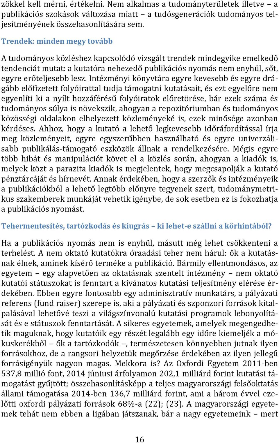 Intézményi könyvtára egyre kevesebb és egyre drágább előfizetett folyóirattal tudja támogatni kutatásait, és ezt egyelőre nem egyenlíti ki a nyílt hozzáférésű folyóiratok előretörése, bár ezek száma