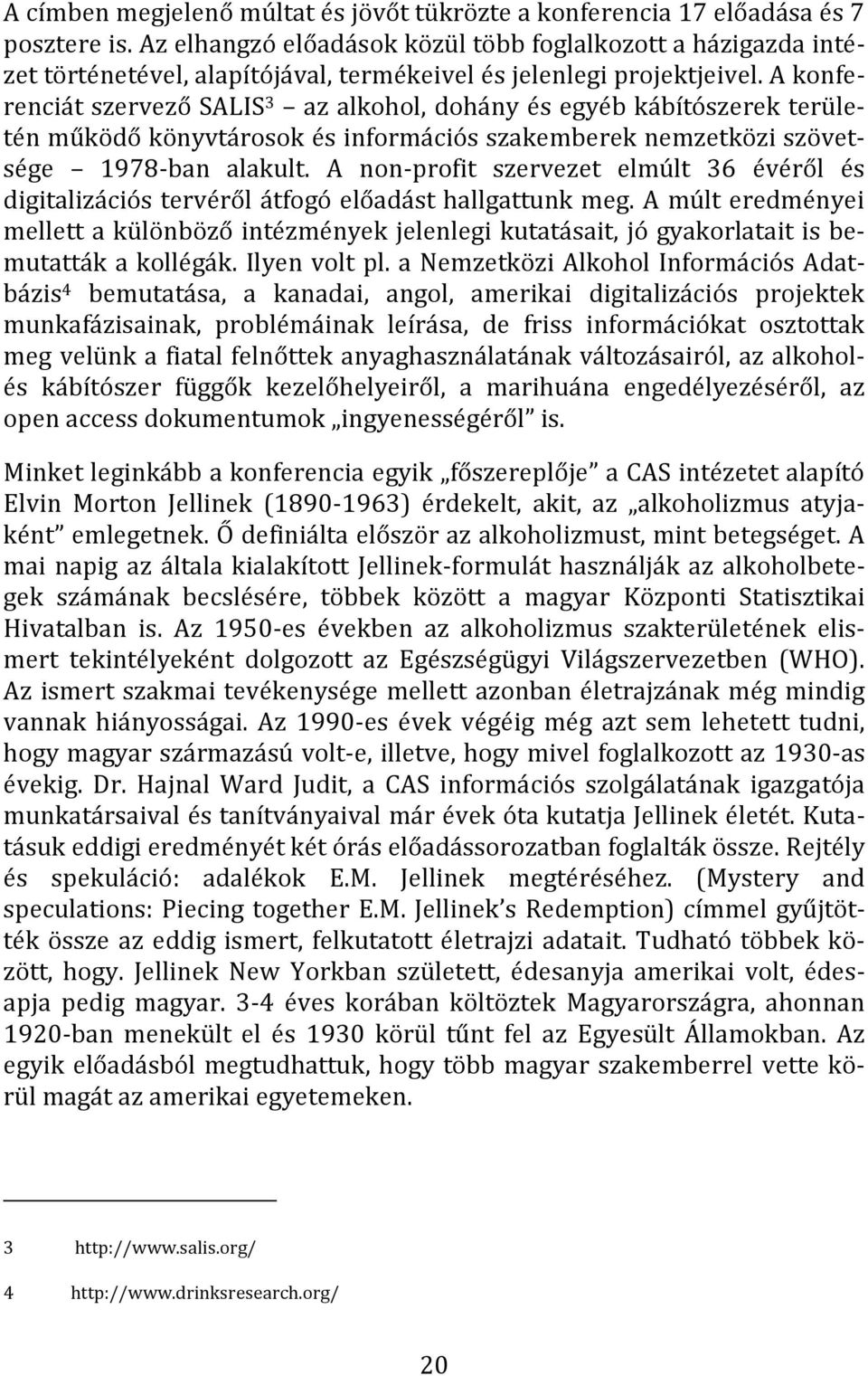 A konferenciát szervező SALIS 3 az alkohol, dohány és egyéb kábítószerek területén működő könyvtárosok és információs szakemberek nemzetközi szövetsége 1978-ban alakult.