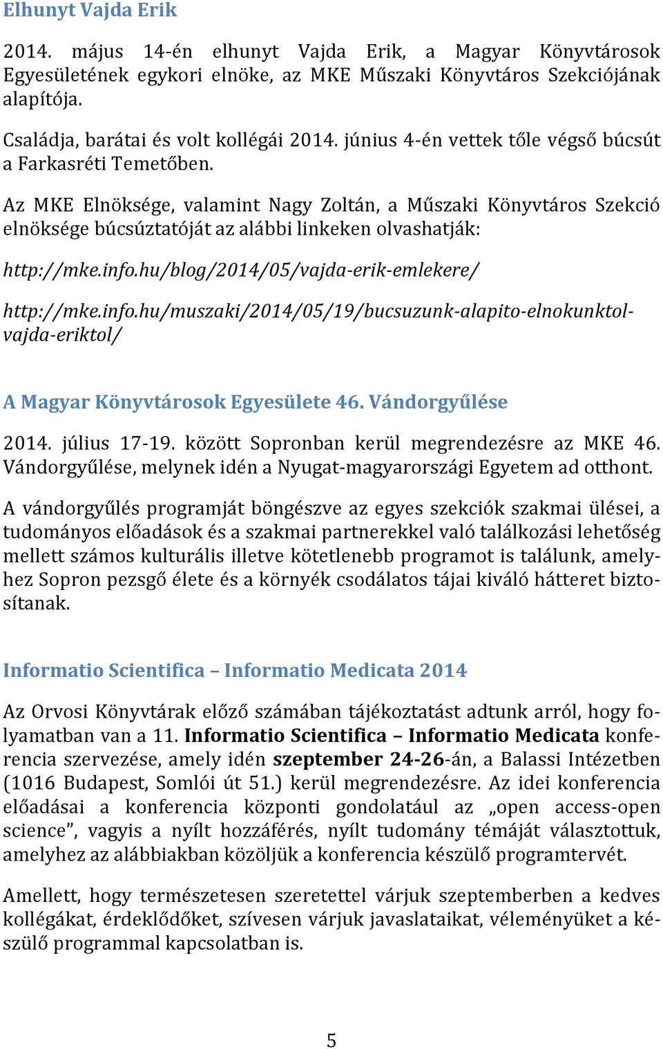 info.hu/blog/2014/05/vajda-erik-emlekere/ http://mke.info.hu/muszaki/2014/05/19/bucsuzunk-alapito-elnokunktolvajda-eriktol/ A Magyar Könyvtárosok Egyesülete 46. Vándorgyűlése 2014. július 17-19.