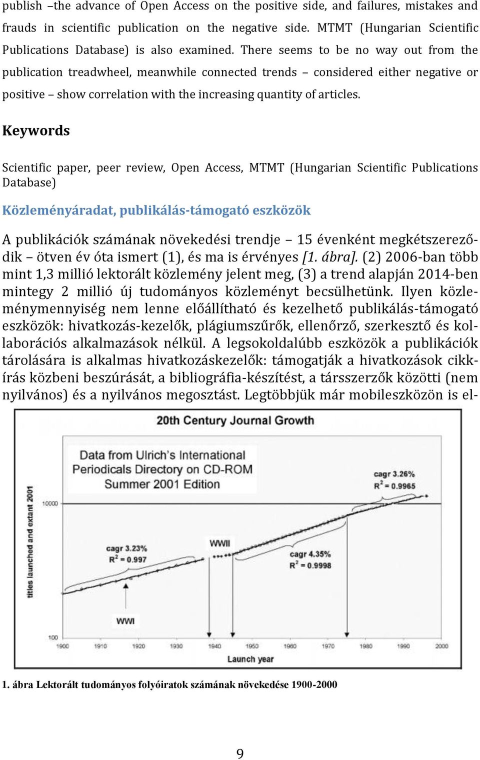 There seems to be no way out from the publication treadwheel, meanwhile connected trends considered either negative or positive show correlation with the increasing quantity of articles.