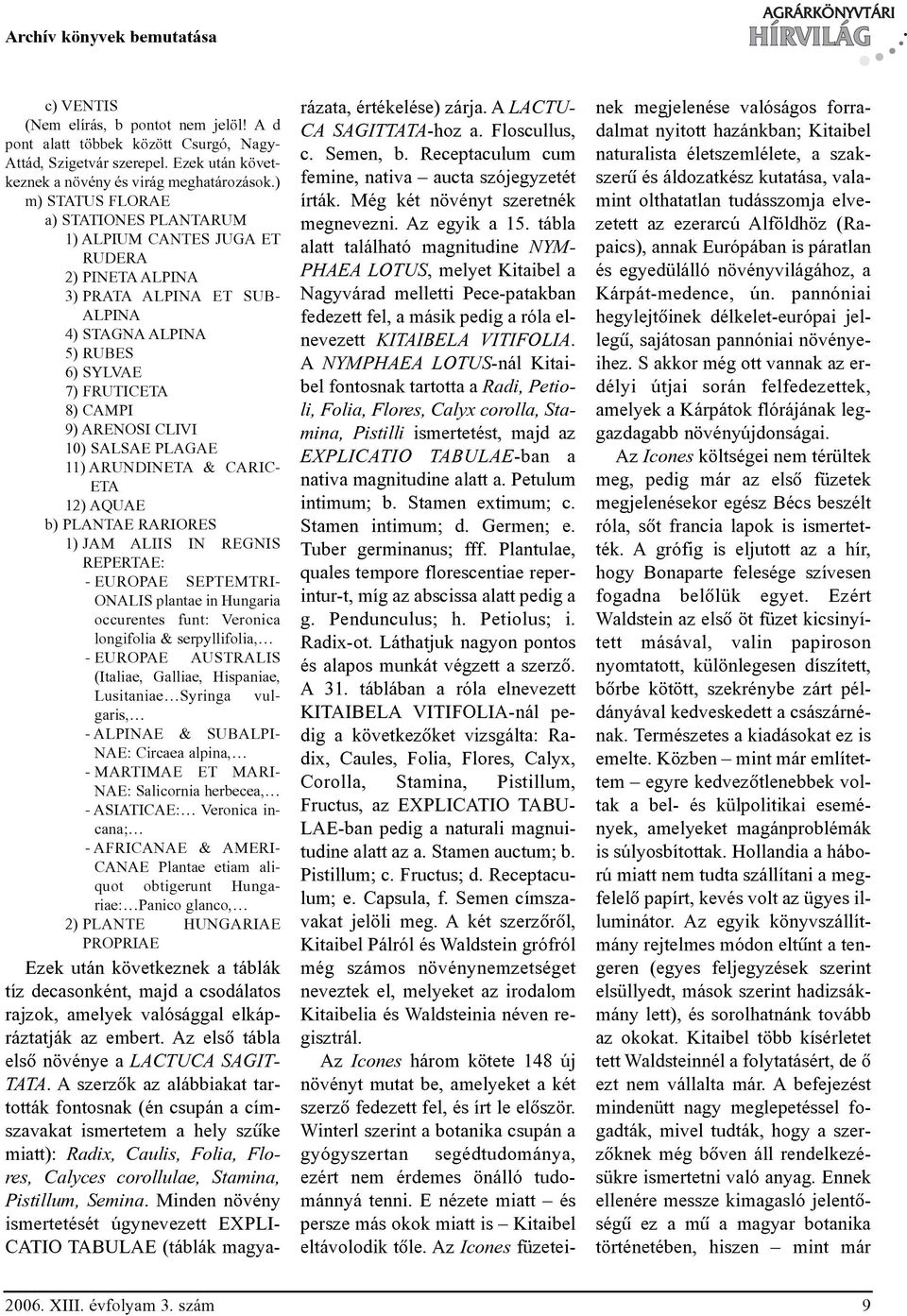 10) SALSAE PLAGAE 11) ARUNDINETA & CARIC- ETA 12) AQUAE b) PLANTAE RARIORES 1) JAM ALIIS IN REGNIS REPERTAE: - EUROPAE SEPTEMTRI- ONALIS plantae in Hungaria occurentes funt: Veronica longifolia &