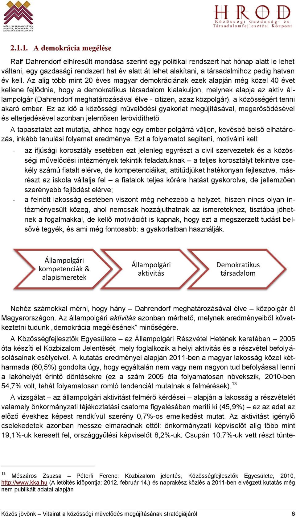 Az alig több mint 20 éves magyar demokráciának ezek alapján még közel 40 évet kellene fejlődnie, hogy a demokratikus társadalom kialakuljon, melynek alapja az aktív állampolgár (Dahrendorf