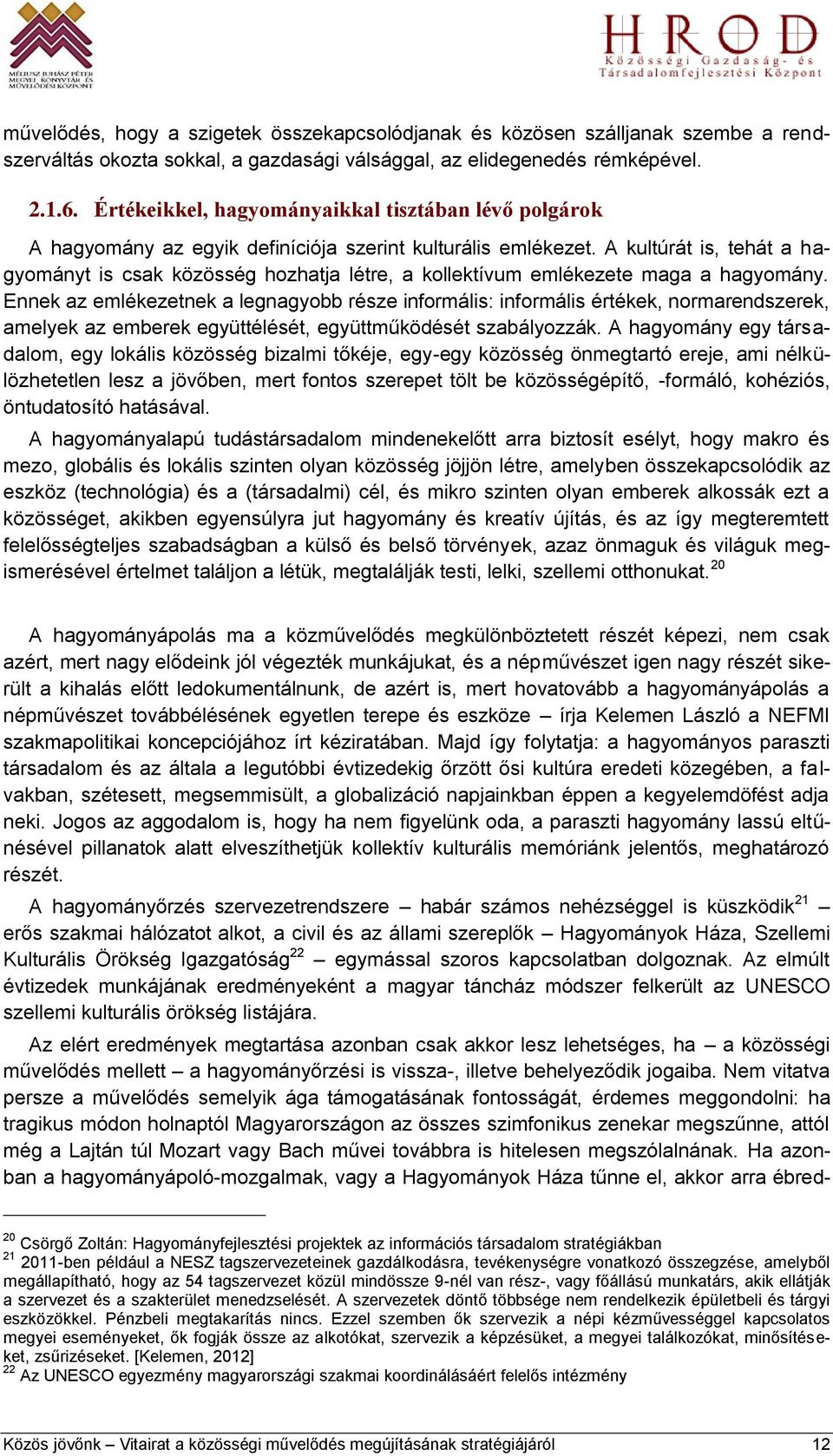 A kultúrát is, tehát a hagyományt is csak közösség hozhatja létre, a kollektívum emlékezete maga a hagyomány.