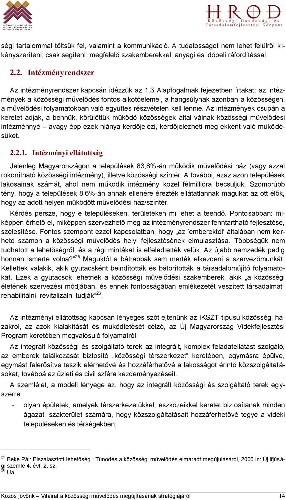 3 Alapfogalmak fejezetben írtakat: az intézmények a közösségi művelődés fontos alkotóelemei, a hangsúlynak azonban a közösségen, a művelődési folyamatokban való együttes részvételen kell lennie.