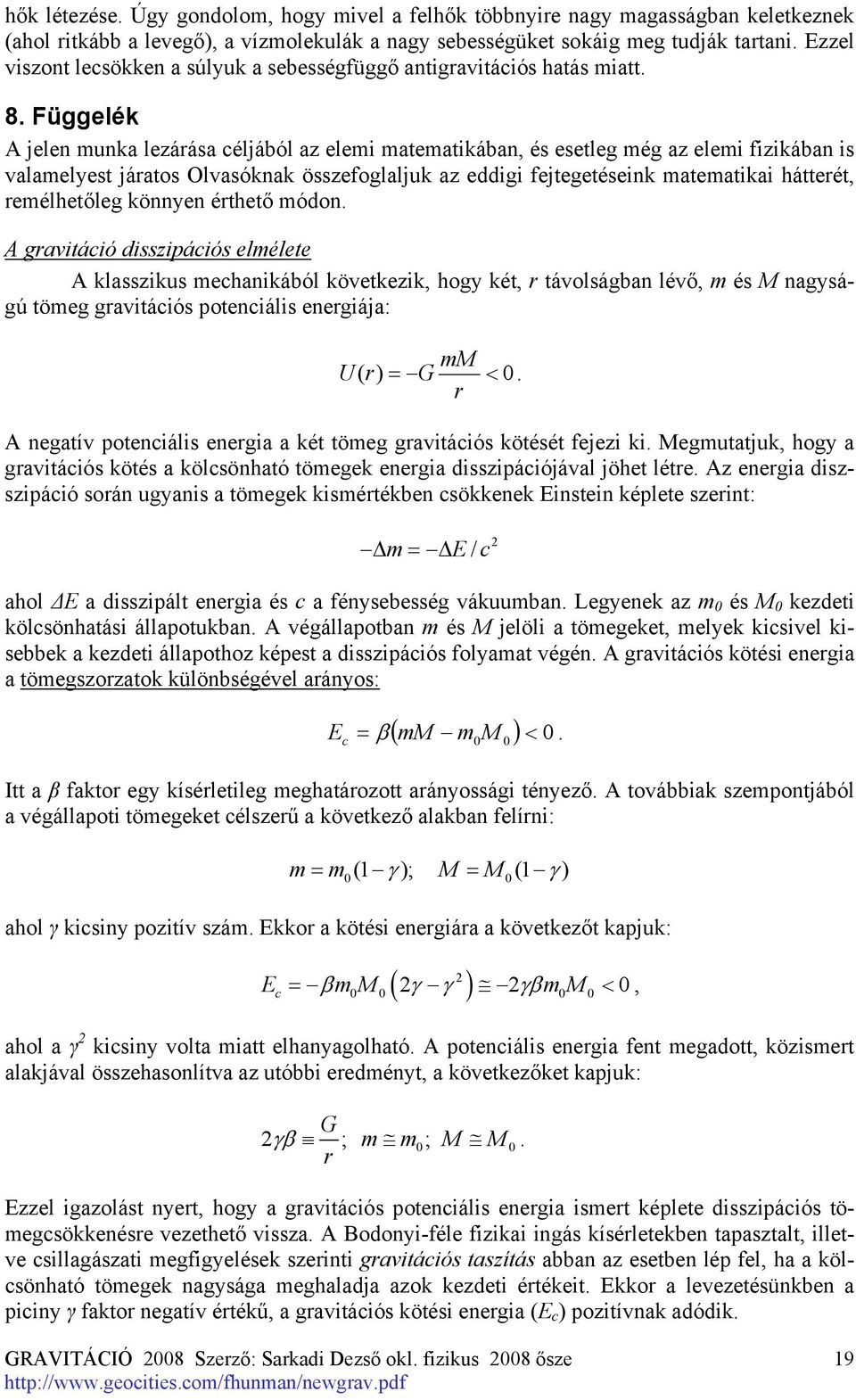 Függelék A jelen munka lezárása céljából az elemi matematikában, és esetleg még az elemi fizikában is valamelyest járatos Olvasóknak összefoglaljuk az eddigi fejtegetéseink matematikai hátterét,