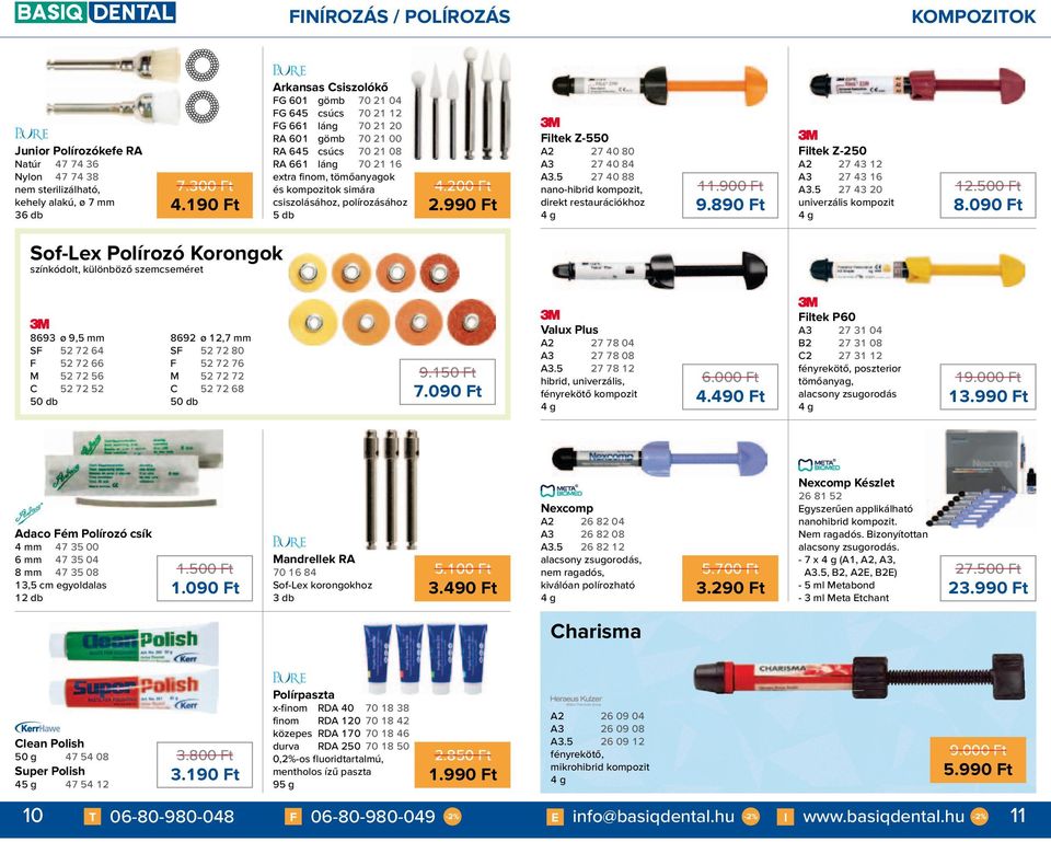 simára csiszolásához, polírozásához 5 db 4.200 Ft 2.990 Ft Filtek Z-550 A2 27 40 80 A3 27 40 84 A3.5 27 40 88 nano-hibrid kompozit, direkt restaurációkhoz 11.900 Ft 9.