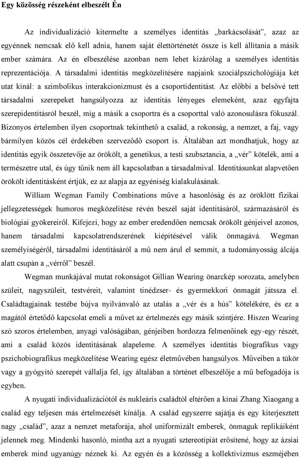 A társadalmi identitás megközelítésére napjaink szociálpszichológiája két utat kínál: a szimbolikus interakcionizmust és a csoportidentitást.