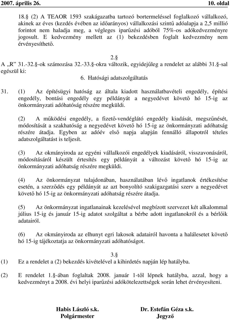 végleges iparűzési adóból 75%-os adókedvezményre jogosult. E kedvezmény mellett az (1) bekezdésben foglalt kedvezmény nem érvényesíthető. 2. A R 31.-32. -ok számozása 32.-33.