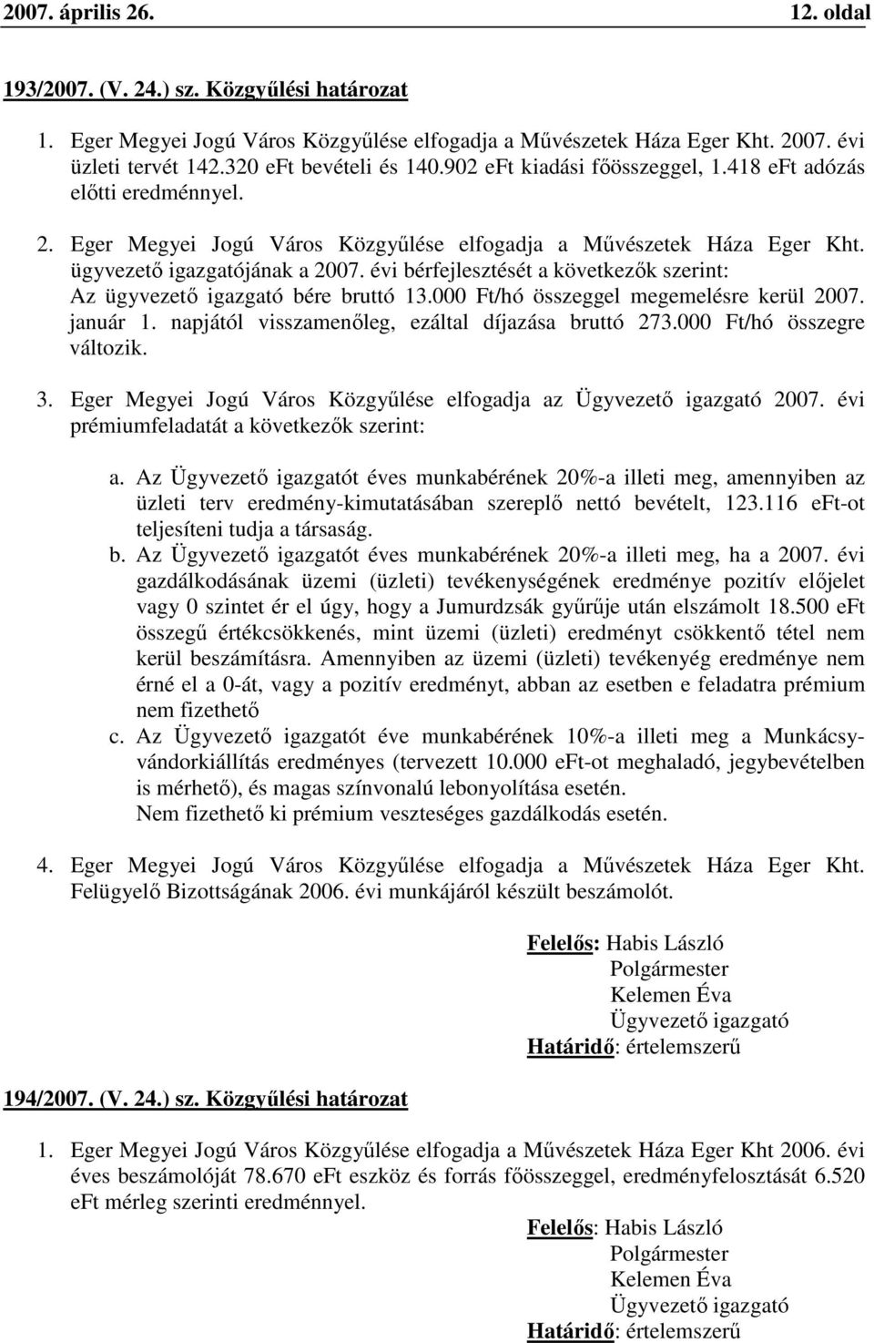 évi bérfejlesztését a következők szerint: Az ügyvezető igazgató bére bruttó 13.000 Ft/hó összeggel megemelésre kerül 2007. január 1. napjától visszamenőleg, ezáltal díjazása bruttó 273.