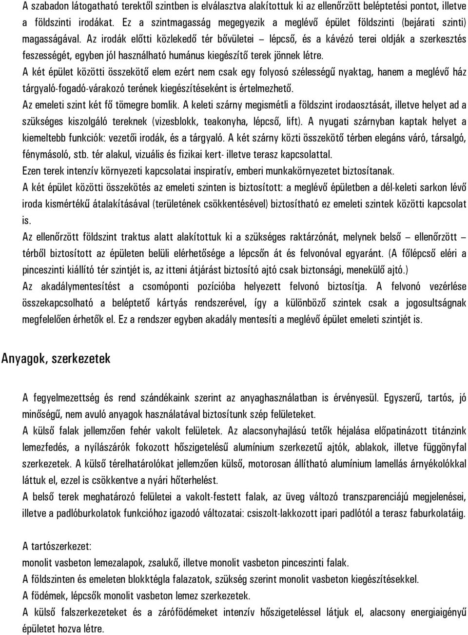 Az irodák előtti közlekedő tér bővületei lépcső, és a kávézó terei oldják a szerkesztés feszességét, egyben jól használható humánus kiegészítő terek jönnek létre.