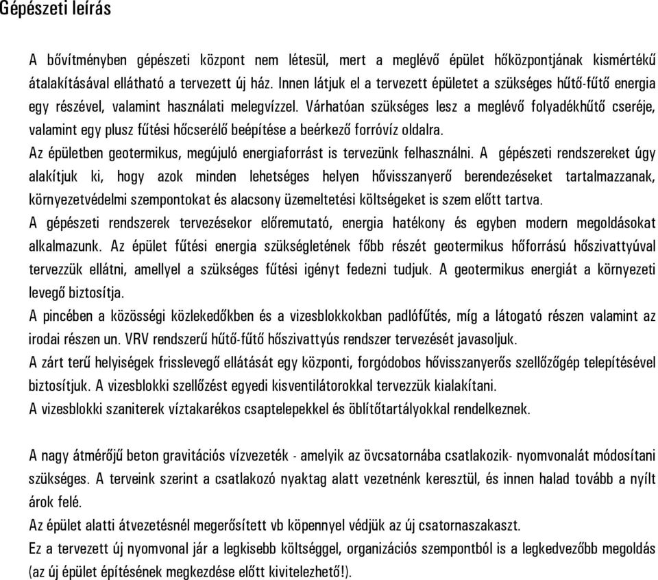 Várhatóan szükséges lesz a meglévő folyadékhűtő cseréje, valamint egy plusz fűtési hőcserélő beépítése a beérkező forróvíz oldalra.