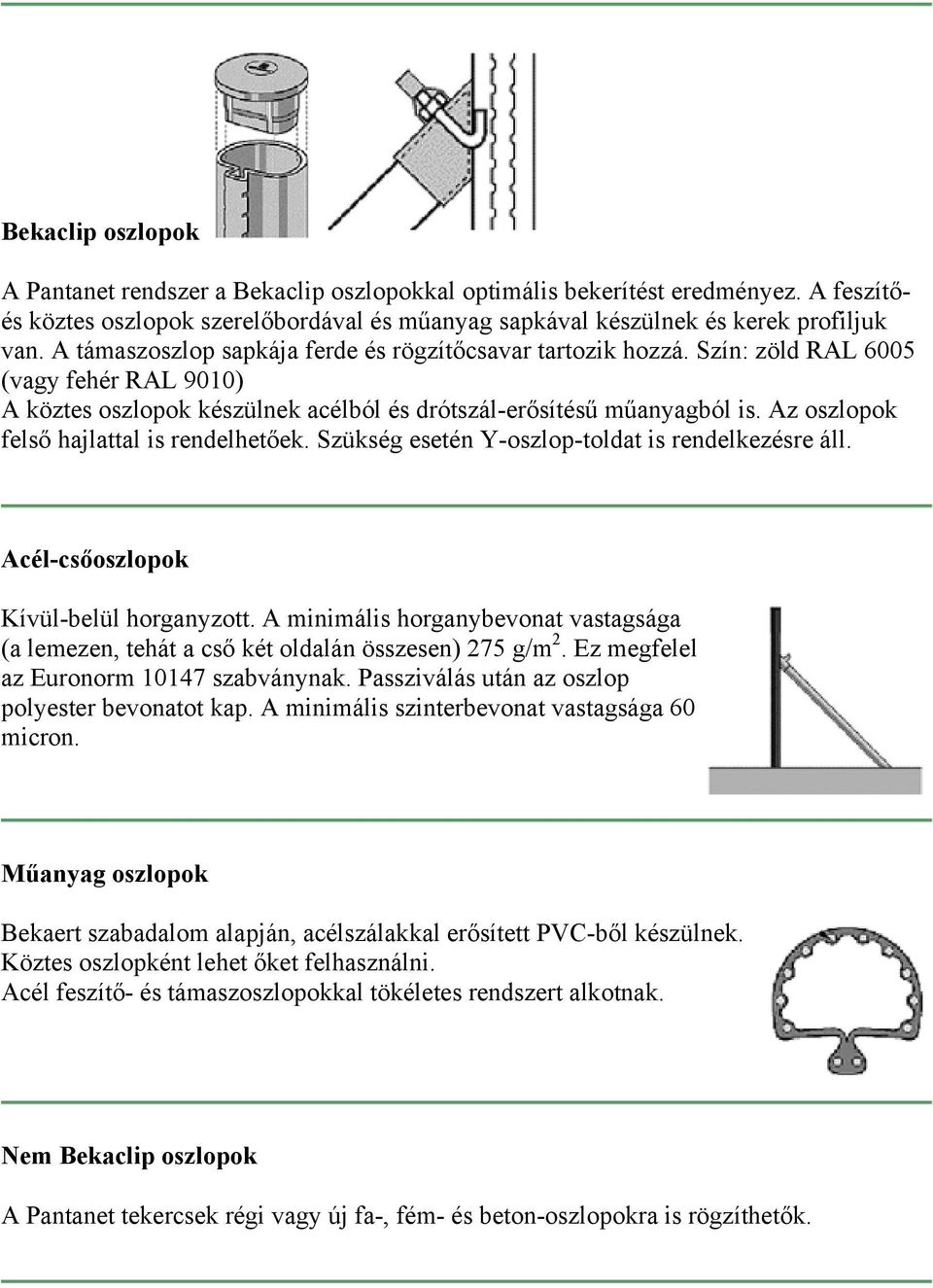 Az oszlopok felső hajlattal is rendelhetőek. Szükség esetén Y-oszlop-toldat is rendelkezésre áll. Acél-csőoszlopok Kívül-belül horganyzott.