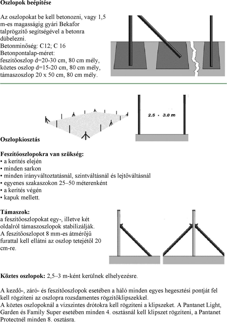 Oszlopkiosztás Feszítőoszlopokra van szükség: a kerítés elején minden sarkon minden irányváltoztatásnál, szintváltásnál és lejtőváltásnál egyenes szakaszokon 25 50 méterenként a kerítés végén kapuk