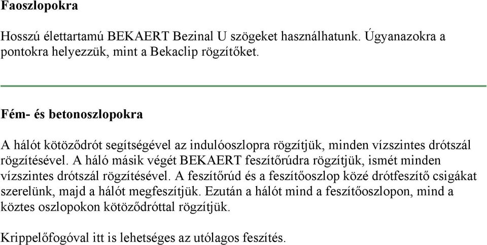 A háló másik végét BEKAERT feszítőrúdra rögzítjük, ismét minden vízszintes drótszál rögzítésével.