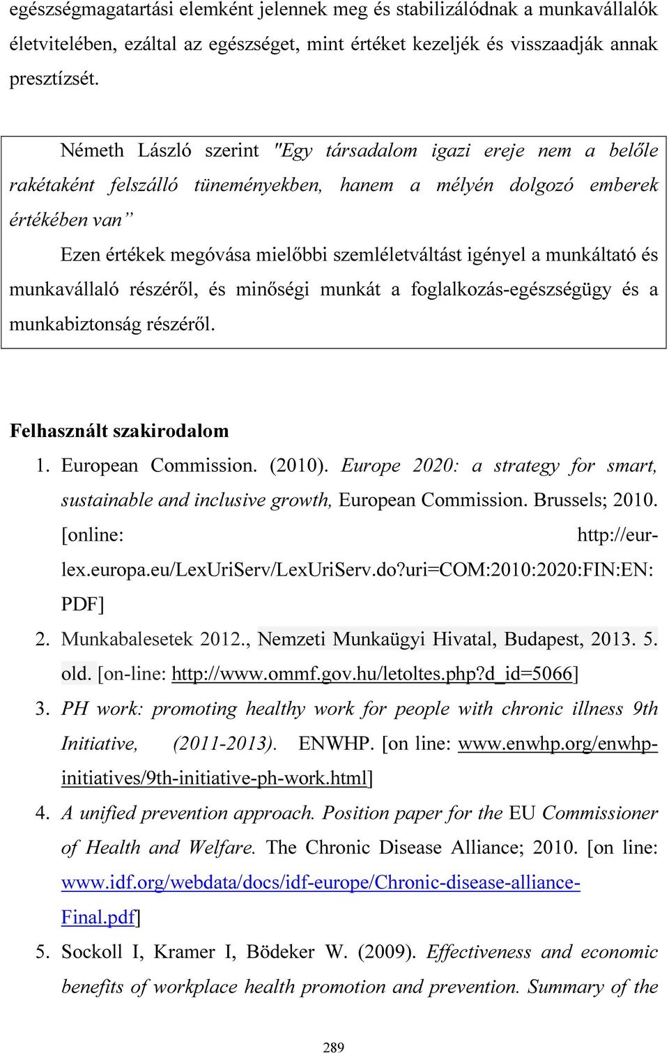 a munkáltató és munkavállaló részéről, és minőségi munkát a foglalkozás-egészségügy és a munkabiztonság részéről. Felhasznált szakirodalom 1. European Commission. (2010).