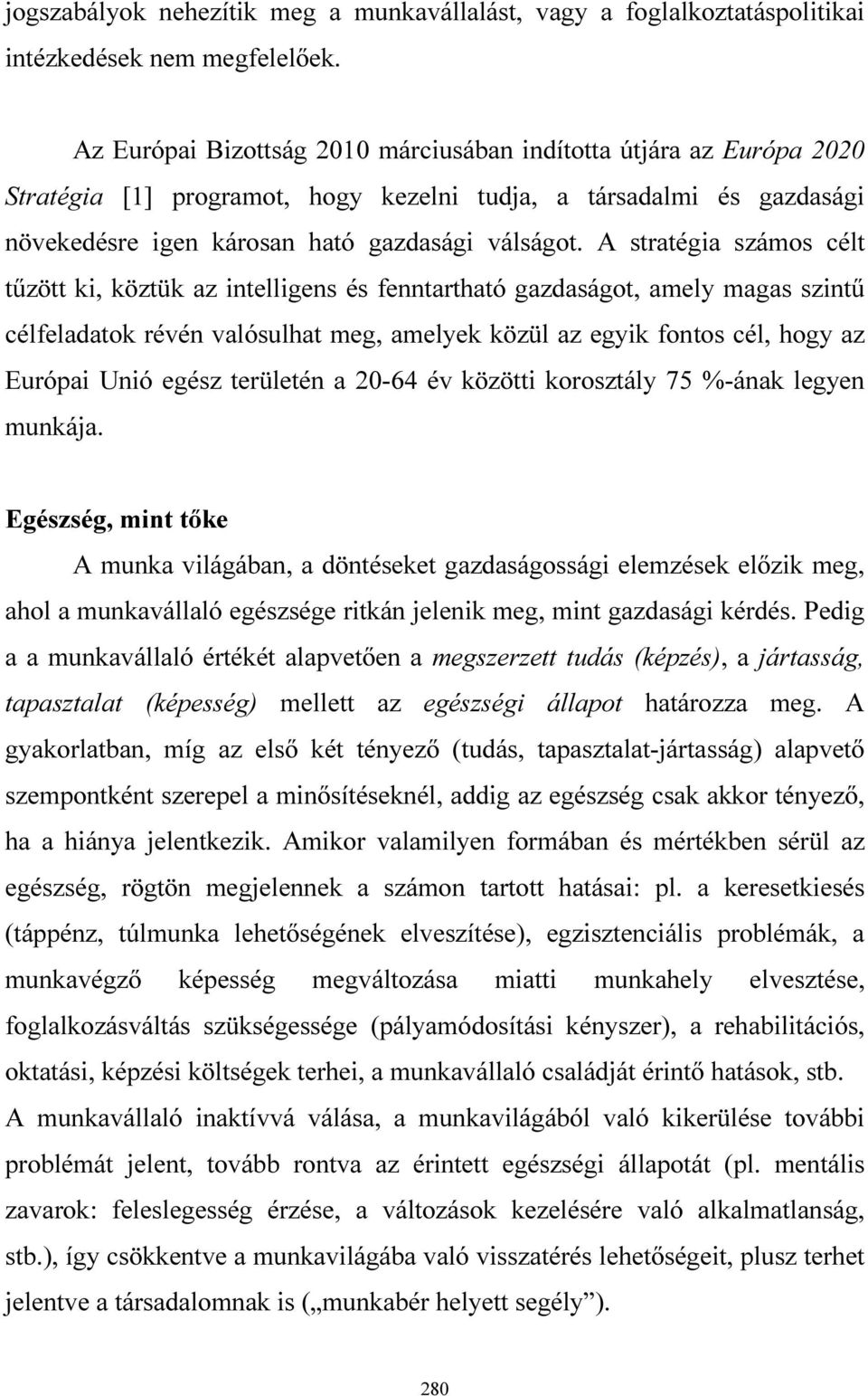 A stratégia számos célt tűzött ki, köztük az intelligens és fenntartható gazdaságot, amely magas szintű célfeladatok révén valósulhat meg, amelyek közül az egyik fontos cél, hogy az Európai Unió