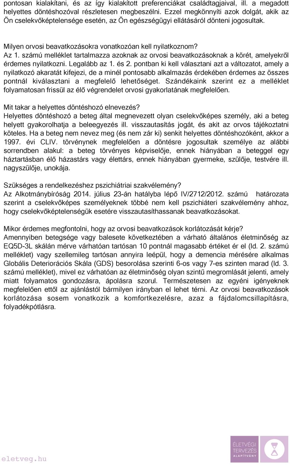 számú melléklet tartalmazza azoknak az orvosi beavatkozásoknak a körét, amelyekről érdemes nyilatkozni. Legalább az 1. és 2.