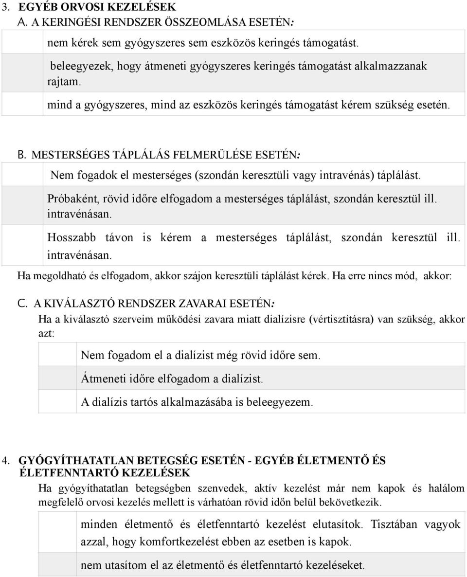 MESTERSÉGES TÁPLÁLÁS FELMERÜLÉSE ESETÉN: Nem fogadok el mesterséges (szondán keresztüli vagy intravénás) táplálást. Próbaként, rövid időre elfogadom a mesterséges táplálást, szondán keresztül ill.