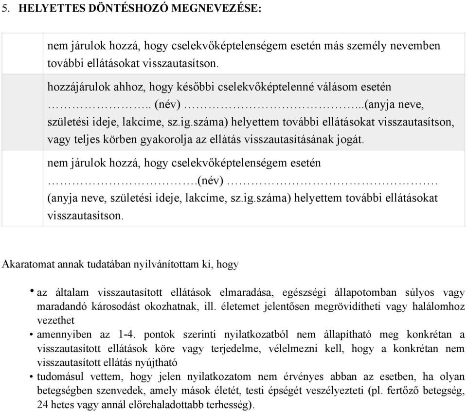 száma) helyettem további ellátásokat visszautasítson, vagy teljes körben gyakorolja az ellátás visszautasításának jogát. nem járulok hozzá, hogy cselekvőképtelenségem esetén.(név).