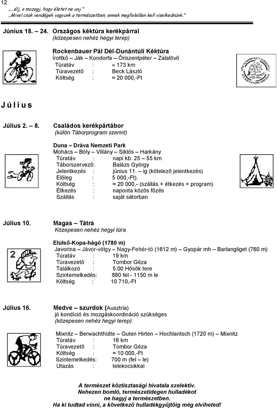 8. Családos kerékpártábor (külön Táborprogram szerint) Duna Dráva Nemzeti Park Mohács Bóly Villány Siklós Harkány Túratáv : napi kb. 25 55 km Táborszervező: Balázs György Jelentkezés : június 11.