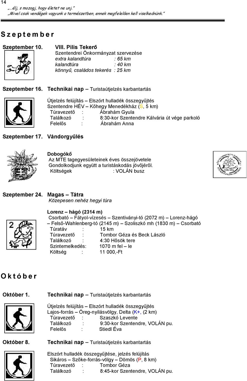 Szeptember 17. Vándorgyűlés Dobogókő Az MTE tagegyesületeinek éves összejövetele Gondolkodjunk együtt a turistáskodás jövőjéről. Költségek : VOLÁN busz Szeptember 24.