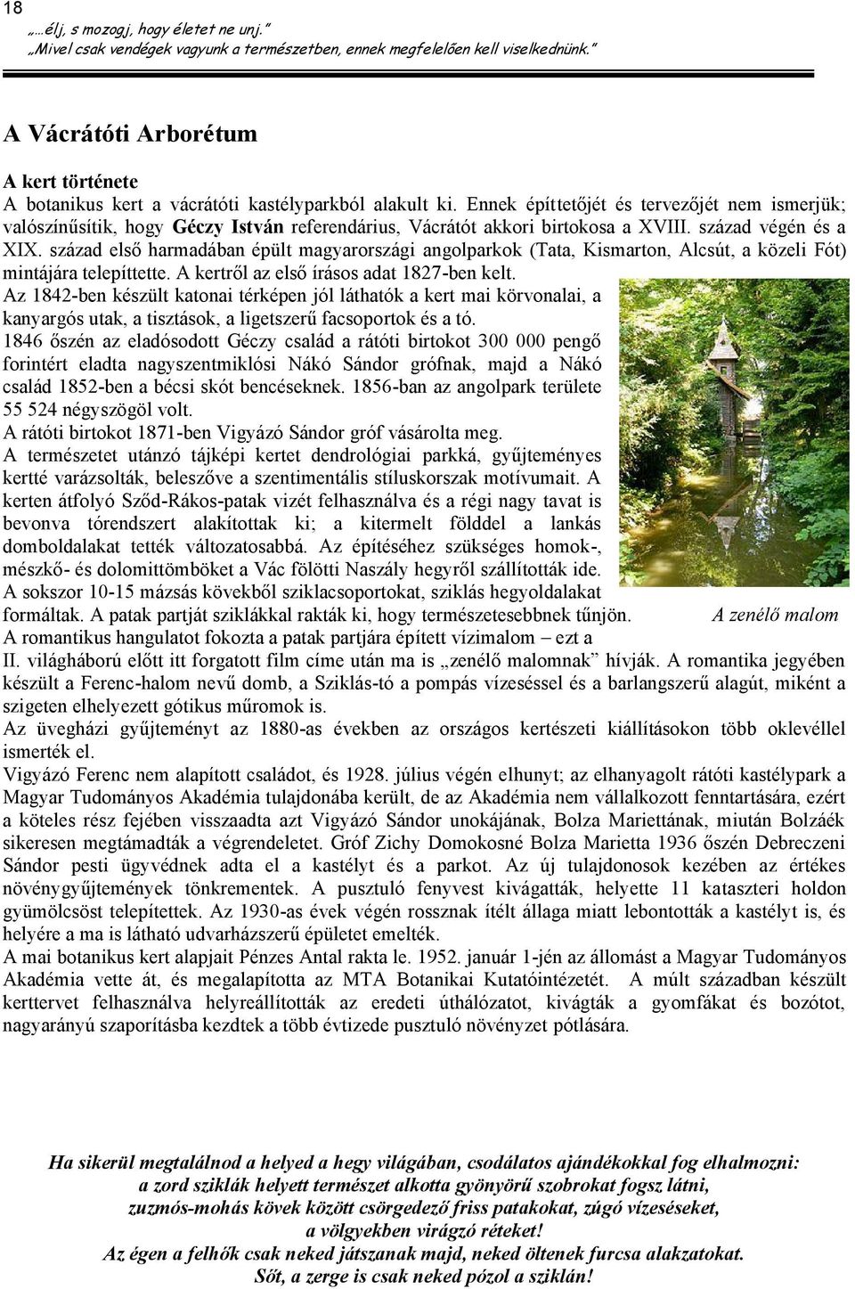 század első harmadában épült magyarországi angolparkok (Tata, Kismarton, Alcsút, a közeli Fót) mintájára telepíttette. A kertről az első írásos adat 1827-ben kelt.